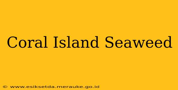 Coral Island Seaweed