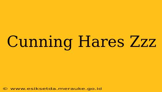 Cunning Hares Zzz