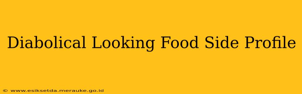 Diabolical Looking Food Side Profile