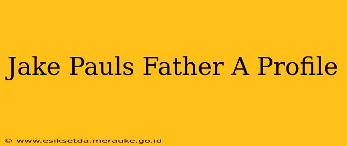 Jake Pauls Father A Profile