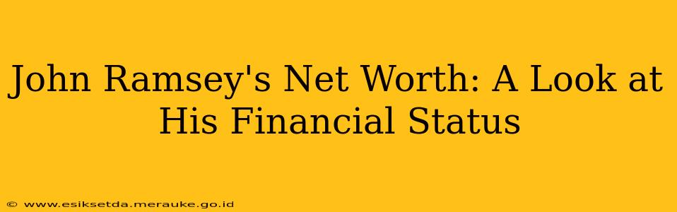 John Ramsey's Net Worth: A Look at His Financial Status