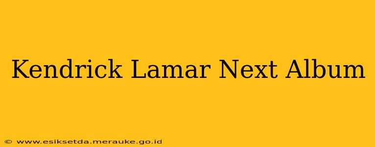 Kendrick Lamar Next Album