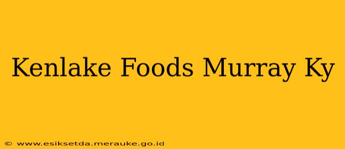 Kenlake Foods Murray Ky
