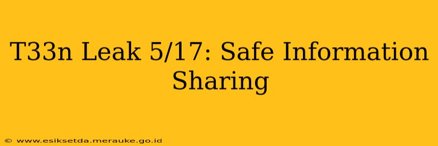 T33n Leak 5/17: Safe Information Sharing