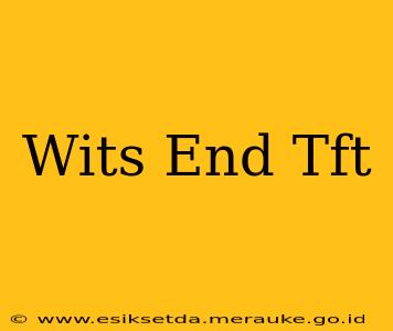 Wits End Tft